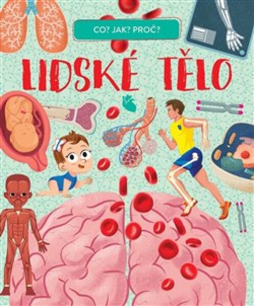 Lidské tělo - Co? Jak? Proč?