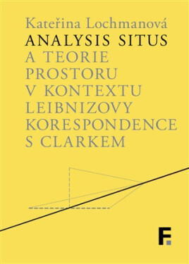 Analysis situs a teorie prostoru v kontextu Leibnizovy korespondence s Clarkem - Kateřina Lochmanová