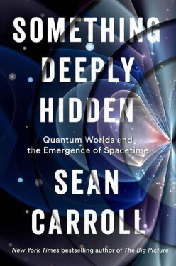 Something Deeply Hidden: Quantum Worlds and the Emergence of Spacetime - Sean B. Carroll