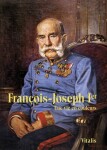 François-Joseph Ier - Une vie en couleurs - Juliana Weitlaner