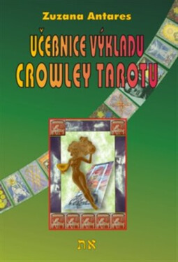 Učebnice výkladu Crowley tarotu pro začátečníky i pokročilé, 1. vydání - Zuzana Antares