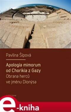 Apologia mimorum od Chorikia Gazy. Obrana herců ve jménu Dionýsa. Pavlína Šípová