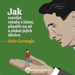 Jak rozvíjet vztahy lidmi, působit na ně získat jejich důvěru Dale Carnegie