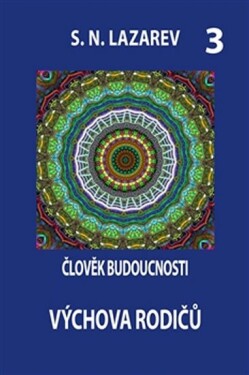 Člověk budoucnosti 3. - Výchova rodičů - Sergej N. Lazarev