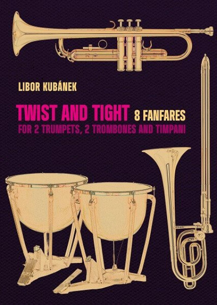 Twist and Tight fanfares for trumpets, trombones and timpani Libor Kubánek