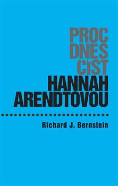 Proč dnes číst Hannah Arendtovou? Richard Bernstein