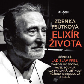 Elixír života - Zdeňka Psůtková, Pavel Soukup, Jiří Holý, Svatopluk Skopal, Ladislav Frej, Růžena Merunková, Ludmila Roubíková, Milan Mach - audioknih