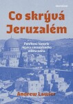 Co skrývá Jeruzalém - Pohřbená historie nejvíce znesvářeného města světa - Andrew Lawler