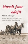 Museli jsme odejít - Strastiplné příběhy deseti německých žen o útěku, odsunu a přesídlení na konci 2. světové války - Viktoria Schwenger