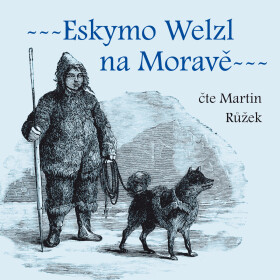 Eskymo Welzl na Moravě - Miloš Pospíšil - audiokniha
