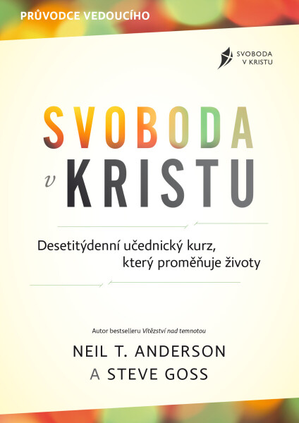 Svoboda v Kristu – průvodce vedoucího - Neil T. Anderson, Steve Goss