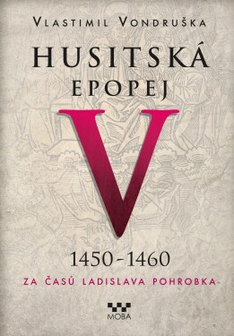 Husitská epopej V. 1450 -1460 - Za časů Ladislava Pohrobka, 2. vydání - Vlastimil Vondruška