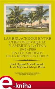 Las relaciones entre Checoslovaquia América Latina 1945-1989 Josef Opatrný,