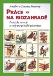 Práce na biozahradě - Praktické návody a rady pro přírodní pěstitele - Annelore Bruns