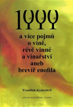 1 000 a více pojmů o víně, révě vinné a vinařství aneb brevíř enofila. - František Kratochvíl