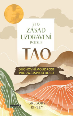 Sto zásad uzdravení podle TAO - Duchovní moudrost pro zajímavou dobu - Gregory Ripley
