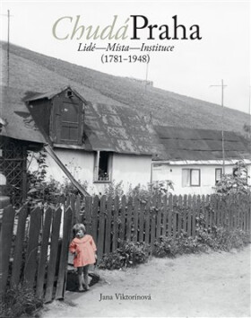 Chudá Praha: Lidé Místa Instituce (1781-1948) Jana Viktorínová