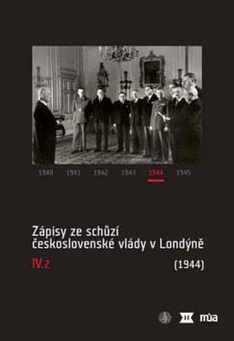 Zápisy ze schůzí československé vlády v Londýně IV/2. (1944)