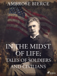 In the Midst of Life; Tales of Soldiers and Civilians - Ambrose Bierce
