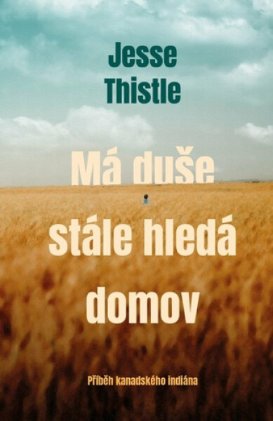 Má duše stále hledá domov - Příběh kanadského indiána - Jesse Thistle