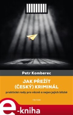 Jak přežít (český) kriminál. praktické rady pro vězně a nejen jejich blízké - Petr Komberec e-kniha