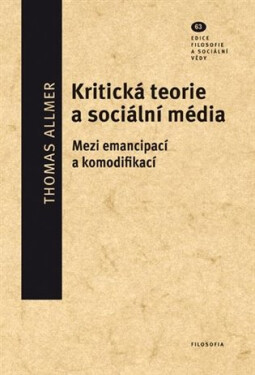 Kritická teorie a sociální média - Mezi emancipací a komodifikací - Thomas Allmer