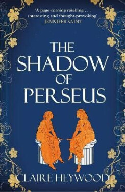The Shadow of Perseus: compelling feminist retelling of The myth of Perseus: told from The perspectives of The women who knew him best Claire