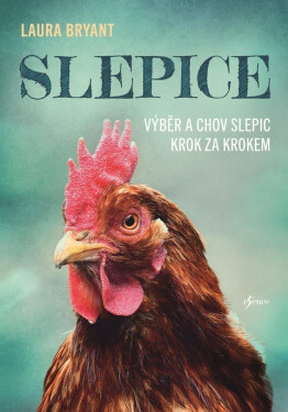 Slepice: Výběr a chov slepic krok za krokem, 3. vydání - Laura Bryant