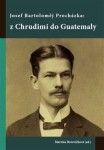 Josef Bartoloměj Procházka: z Chrudimi do Guatemaly - Martina Borovičková