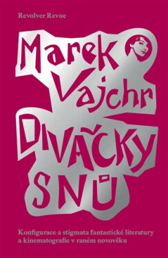 Divačky snů - Konfigurace a stigmata fantastické literatury a kinematografie v raném novověku - Marek Vajchr
