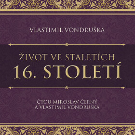 Život ve staletích - 16. století - Vlastimil Vondruška - audiokniha