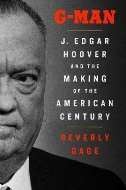 G-Man: J. Edgar Hoover and the Making of the American Century, 1. vydání - Beverly Gage