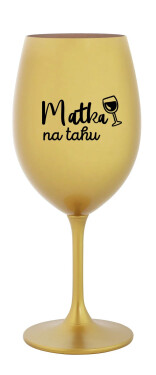 MATKA NA TAHU - zlatá sklenice na víno 350 ml