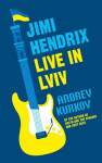 Jimi Hendrix Live in Lviv - Andrey Kurkov
