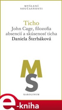 Ticho. John Cage, filozofia absencií a skúsenosť ticha - Daniela Šterbáková e-kniha