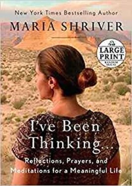 I´ve Been Thinking . . . : Reflections, Prayers, and Meditations for a Meaningful Life - Maria Shriver