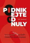 Podnikejte od nuly - Reálný příběh českého podnikatele - Jiří Janouš