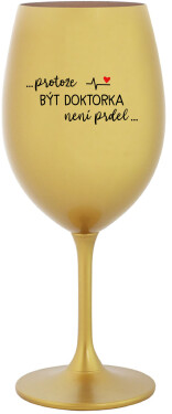 ...PROTOŽE BÝT DOKTORKA NENÍ PRDEL... zlatá sklenice na víno 350 ml