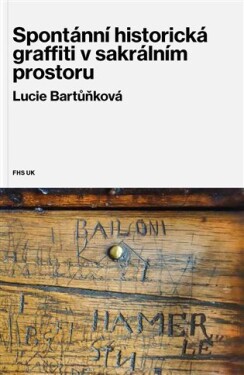 Spontánní historická graffiti v sakrálním prostoru - Lucie Bartůňková