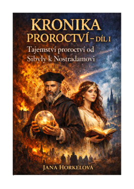 Kronika proroctví. Díl I, Tajemství proroctví od Sibyly k Nostradamovi - Jana Horkelová