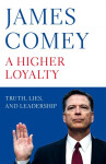 Higher Loyalty Truth, Lies, and Leadership James Comey