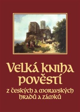 Velká kniha pověstí českých moravských hradů zámků Josef Pavel, Naďa Moyzesová