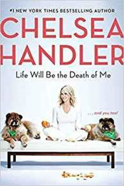 Life Will Be the Death of Me : . . . and you too! - Chelsea Handlerová