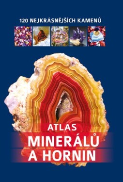 Atlas minerálů a hornin - 120 nejkrásnějších kamenů - kolektiv autorů