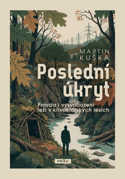 Poslední úkryt - Pravda i vysvobození leží v křivoklátských lesích - Martin Kuška