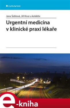 Urgentní medicína v klinické praxi lékaře - kol., Jana Šeblová, Jiří Knor e-kniha