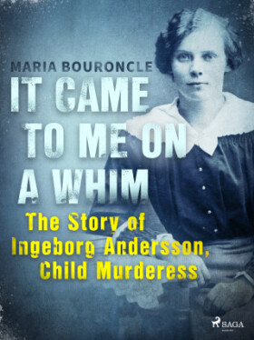 It Came to Me on a Whim - The Story of Ingeborg Andersson, Child Murderess - Maria Bouroncle - e-kniha