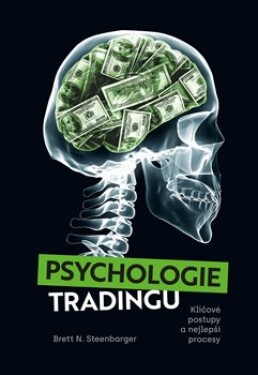 Psychologie tradingu - Klíčové postupy a nejlepší procesy - Bret N. Steenbarger