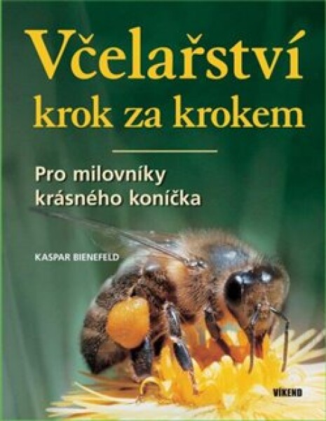 Včelařství krok za krokem - Pro milovníky krásného koníčka - Kaspar Bienefeld