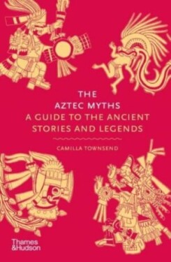 The Aztec Myths: Guide to The Ancient Stories and Legends Townsend Camilla